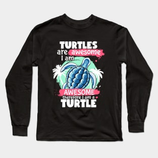 Turtles Are Awesome I am Awesome Therefore I Am A Turtle Long Sleeve T-Shirt